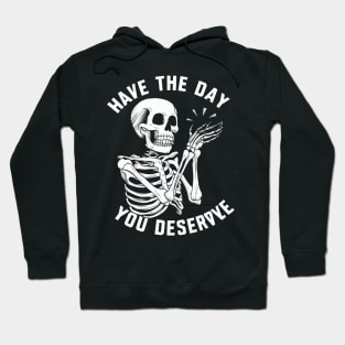 Have the day you deserve Hoodie